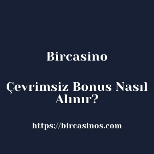 Bircasino Çevrimsiz Bonus Nasıl Alınır?