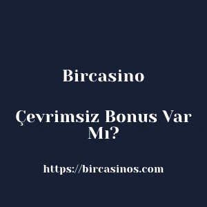 Bircasino Çevrimsiz Bonus Var Mı?