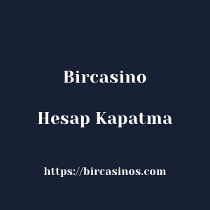 Bircasino Hesap Kapatma