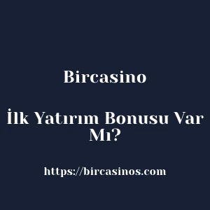 Bircasino İlk Yatırım Bonusu Var Mı?