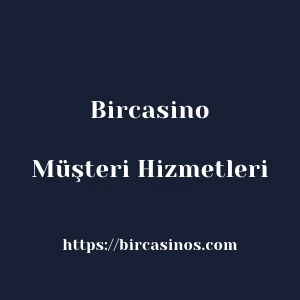 Bircasino Müşteri Hizmetleri