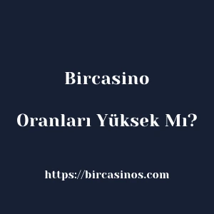 Bircasino Oranları Yüksek Mı?